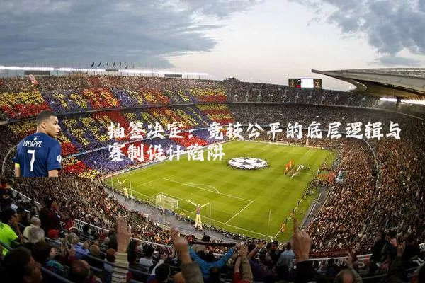 抽签决定：竞技公平的底层逻辑与赛制设计陷阱